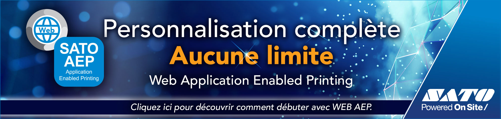 Personnalisation complète - Aucune limite - WEB Application Enabled Printing - Cliquez ici pour découvrir comment débuter avec WEB AEP.