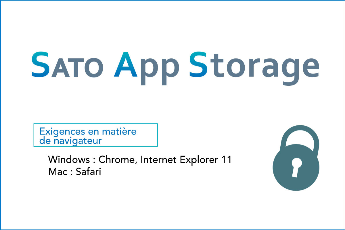 Configuration requise pour le navigateur SATO App Storage - Windows : Chrome, Internet Explorer 11 Mac : Safari